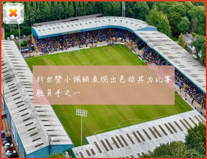科尔赞小佩顿表现出色称其为比赛胜负手之一
