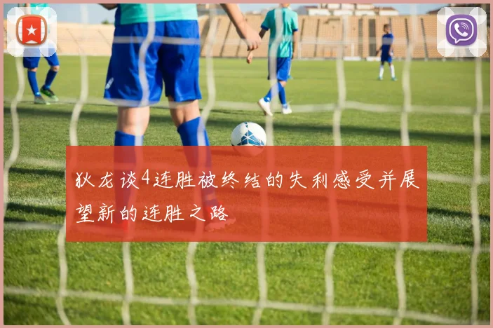 狄龙谈4连胜被终结的失利感受并展望新的连胜之路